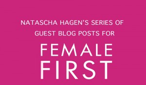Natascha Hagen's series of guest blog posts for Female First UK
